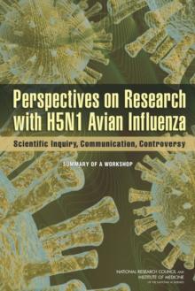 Perspectives on Research with H5N1 Avian Influenza : Scientific Inquiry, Communication, Controversy: Summary of a Workshop