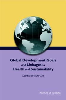 Global Development Goals and Linkages to Health and Sustainability : Workshop Summary