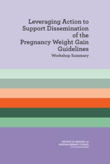 Leveraging Action to Support Dissemination of the Pregnancy Weight Gain Guidelines : Workshop Summary