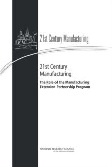 21st Century Manufacturing : The Role of the Manufacturing Extension Partnership Program