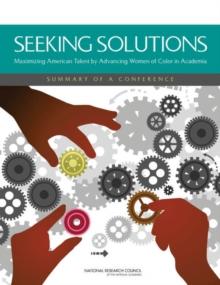 Seeking Solutions : Maximizing American Talent by Advancing Women of Color in Academia: Summary of a Conference