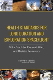 Health Standards for Long Duration and Exploration Spaceflight : Ethics Principles, Responsibilities, and Decision Framework