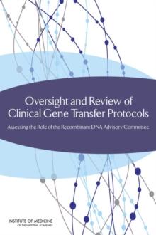 Oversight and Review of Clinical Gene Transfer Protocols : Assessing the Role of the Recombinant DNA Advisory Committee