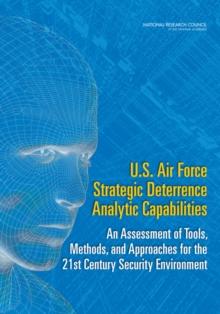 U.S. Air Force Strategic Deterrence Analytic Capabilities : An Assessment of Tools, Methods, and Approaches for the 21st Century Security Environment