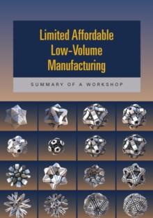 Limited Affordable Low-Volume Manufacturing : Summary of a Workshop