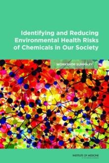 Identifying and Reducing Environmental Health Risks of Chemicals in Our Society : Workshop Summary