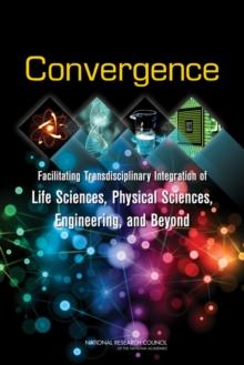 Convergence : Facilitating Transdisciplinary Integration of Life Sciences, Physical Sciences, Engineering, and Beyond