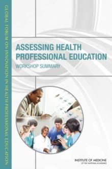 Assessing Health Professional Education : Workshop Summary