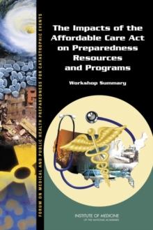 The Impacts of the Affordable Care Act on Preparedness Resources and Programs : Workshop Summary