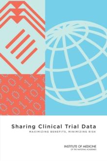 Sharing Clinical Trial Data : Maximizing Benefits, Minimizing Risk