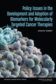 Policy Issues in the Development and Adoption of Biomarkers for Molecularly Targeted Cancer Therapies : Workshop Summary