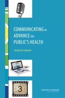 Communicating to Advance the Public's Health : Workshop Summary