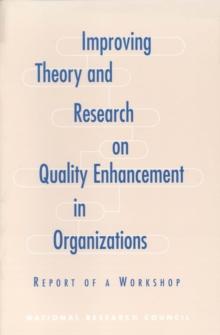 Improving Theory and Research on Quality Enhancement in Organizations : Report of a Workshop