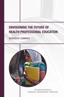 Envisioning the Future of Health Professional Education : Workshop Summary