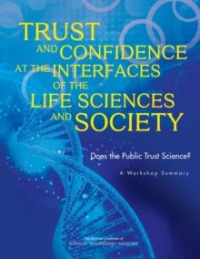 Trust and Confidence at the Interfaces of the Life Sciences and Society : Does the Public Trust Science? A Workshop Summary