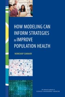 How Modeling Can Inform Strategies to Improve Population Health : Workshop Summary