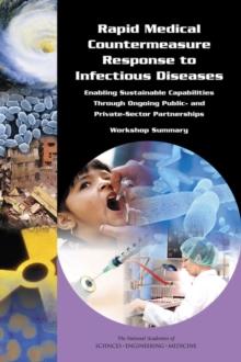 Rapid Medical Countermeasure Response to Infectious Diseases : Enabling Sustainable Capabilities Through Ongoing Public- and Private-Sector Partnerships: Workshop Summary