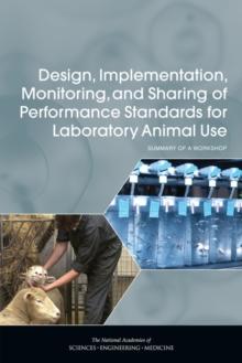 Design, Implementation, Monitoring, and Sharing of Performance Standards for Laboratory Animal Use : Summary of a Workshop