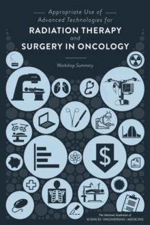 Appropriate Use of Advanced Technologies for Radiation Therapy and Surgery in Oncology : Workshop Summary