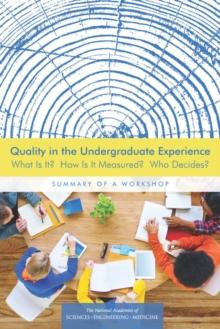 Quality in the Undergraduate Experience : What Is It? How Is It Measured? Who Decides? Summary of a Workshop