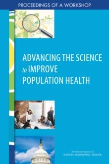 Advancing the Science to Improve Population Health : Proceedings of a Workshop