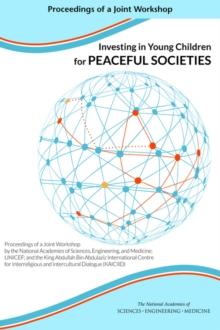 Investing in Young Children for Peaceful Societies : Proceedings of a Joint Workshop by the National Academies of Sciences, Engineering, and Medicine; UNICEF; and the King Abdullah Bin Abdulaziz Inter