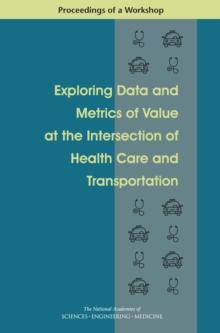 Exploring Data and Metrics of Value at the Intersection of Health Care and Transportation : Proceedings of a Workshop