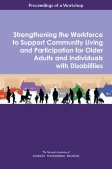 Strengthening the Workforce to Support Community Living and Participation for Older Adults and Individuals with Disabilities : Proceedings of a Workshop