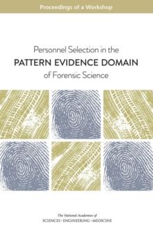 Personnel Selection in the Pattern Evidence Domain of Forensic Science : Proceedings of a Workshop