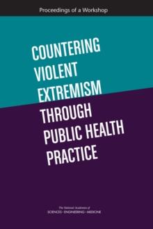 Countering Violent Extremism Through Public Health Practice : Proceedings of a Workshop