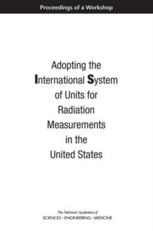 Adopting the International System of Units for Radiation Measurements in the United States : Proceedings of a Workshop