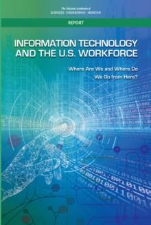 Information Technology and the U.S. Workforce : Where Are We and Where Do We Go from Here?