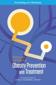 Driving Action and Progress on Obesity Prevention and Treatment : Proceedings of a Workshop