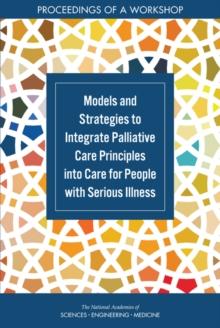 Models and Strategies to Integrate Palliative Care Principles into Care for People with Serious Illness : Proceedings of a Workshop