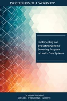 Implementing and Evaluating Genomic Screening Programs in Health Care Systems : Proceedings of a Workshop