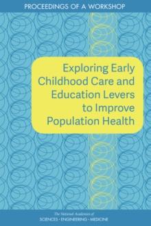 Exploring Early Childhood Care and Education Levers to Improve Population Health : Proceedings of a Workshop