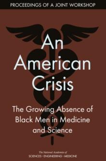 An American Crisis : The Growing Absence of Black Men in Medicine and Science: Proceedings of a Joint Workshop