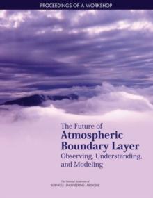 The Future of Atmospheric Boundary Layer Observing, Understanding, and Modeling : Proceedings of a Workshop