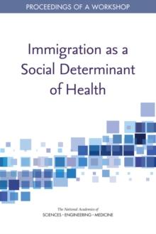 Immigration as a Social Determinant of Health : Proceedings of a Workshop