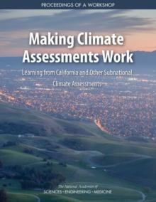 Making Climate Assessments Work : Learning from California and Other Subnational Climate Assessments: Proceedings of a Workshop