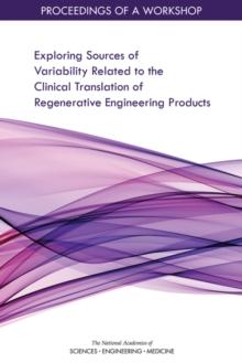 Exploring Sources of Variability Related to the Clinical Translation of Regenerative Engineering Products : Proceedings of a Workshop