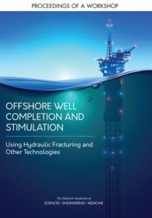 Offshore Well Completion and Stimulation : Using Hydraulic Fracturing and Other Technologies: Proceedings of a Workshop