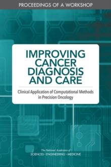 Improving Cancer Diagnosis and Care : Clinical Application of Computational Methods in Precision Oncology: Proceedings of a Workshop