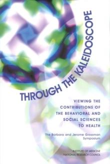 Through the Kaleidoscope : Viewing the Contributions of the Behavioral and Social Sciences to Health -- The Barbara and Jerome Grossman Symposium