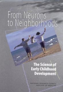 From Neurons to Neighborhoods : The Science of Early Childhood Development