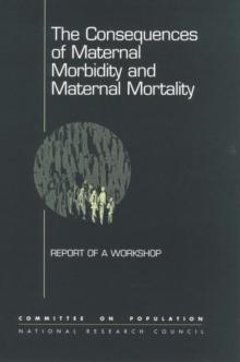 The Consequences of Maternal Morbidity and Maternal Mortality : Report of a Workshop