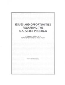 Issues and Opportunities Regarding the U.S. Space Program : A Summary Report of a Workshop on National Space Policy