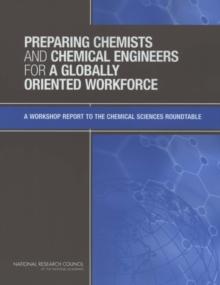 Preparing Chemists and Chemical Engineers for a Globally Oriented Workforce : A Workshop Report to the Chemical Sciences Roundtable