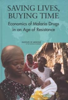 Saving Lives, Buying Time : Economics of Malaria Drugs in an Age of Resistance