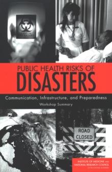 Public Health Risks of Disasters : Communication, Infrastructure, and Preparedness: Workshop Summary